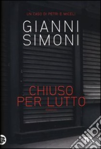 Chiuso per lutto. Un caso di Petri e Miceli libro di Simoni Gianni