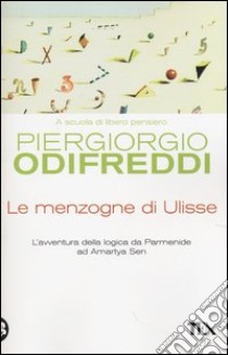 Le menzogne di Ulisse. L'avventura della logica da Parmenide ad Amartya Sen libro di Odifreddi Piergiorgio