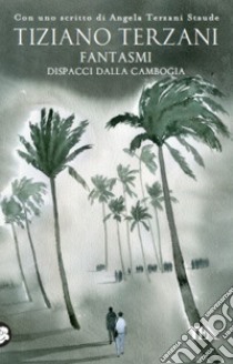 Fantasmi. Dispacci dalla Cambogia libro di Terzani Tiziano