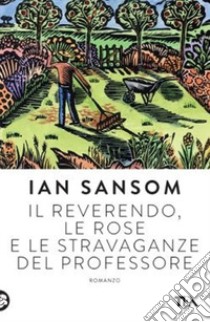 Il reverendo, le rose e le stravaganze del professore libro di Sansom Ian