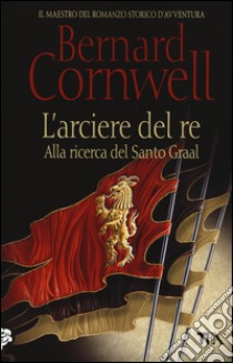 L'arciere del re libro di Cornwell Bernard