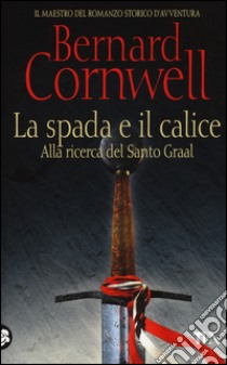 La spada e il calice libro di Cornwell Bernard