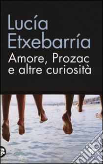 Amore, prozac e altre curiosità libro di Etxebarría Lucía