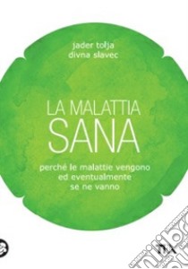 La malattia sana. Perché le malattie vengono ed eventualmente se ne vanno libro di Tolja Jader; Slavec Divna