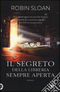 Il segreto della libreria sempre aperta libro di Sloan Robin