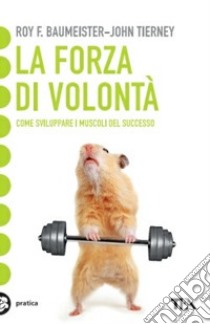 La forza di volontà. Come sviluppare i muscoli del successo libro di Baumeister Roy F.; Tierney John