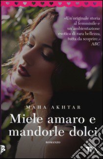 Miele amaro e mandorle dolci libro di Akhtar Maha