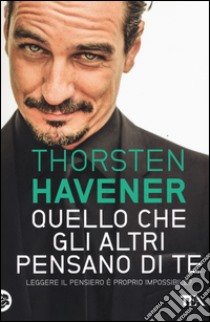 Quello che gli altri pensano di te. Leggere il pensiero è proprio impossibile? libro di Havener Thorsten