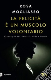 La felicità è un muscolo volontario libro di Mogliasso Rosa