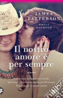 Il nostro amore è per sempre libro di Patterson James; Raymond Emily