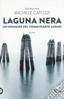 Laguna nera. Un'indagine del commissario Aldani libro di Catozzi Michele