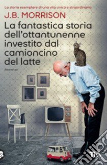 La fantastica storia dell'ottantunenne investito dal camioncino del latte libro di Morrison J. B.