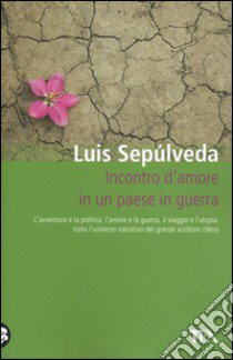 Incontro d'amore in un paese in guerra libro di Sepúlveda Luis