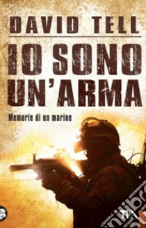 Io sono un'arma. Memorie di un marine libro di Tell David