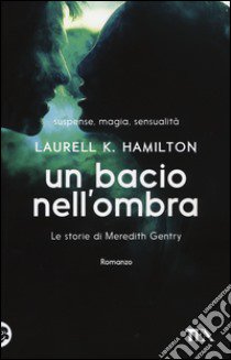 Un bacio nell'ombra. Le storie di Meredith Gentry. Vol. 1 libro di Hamilton Laurell K.