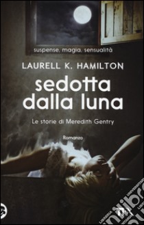 Sedotta dalla luna. Le storie di Meredith Gentry. Vol. 3 libro di Hamilton Laurell K.