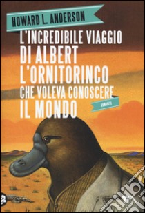 L'incredibile viaggio di Albert l'ornitorinco che voleva conoscere il mondo libro di Anderson Howard L.