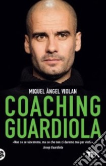 Coaching Guardiola libro di Violan Miquel Àngel