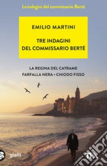 Tre indagini del commissario Berté: La regina del catrame-Farfalla nera-Chiodo fisso libro di Martini Emilio