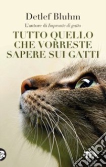 Tutto quello che vorreste sapere sui gatti libro di Bluhm Detlef