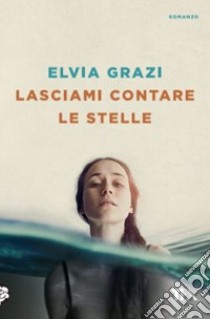 Lasciami contare le stelle libro di Grazi Elvia