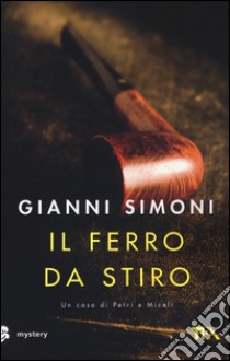 Il ferro da stiro. Un caso di Petri e Miceli libro di Simoni Gianni