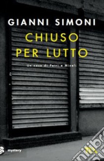 Chiuso per lutto. Un caso di Petri e Miceli libro di Simoni Gianni