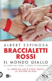 Braccialetti rossi. Il mondo giallo. Se credi nei sogni, i sogni si creeranno libro di Espinosa Albert