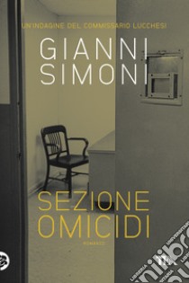 Sezione omicidi. Un'indagine del commissario Lucchesi libro di Simoni Gianni