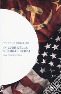 In lode della guerra fredda. Una controstoria libro di Romano Sergio