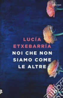 Noi che non siamo come le altre libro di Etxebarría Lucía