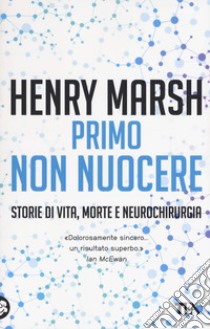 Primo non nuocere. Storie di vita, morte e neurochirurgia libro di Marsh Henry