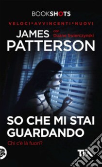 So che mi stai guardando. Chi c'è là fuori? libro di Patterson James; Swierczynski Duane