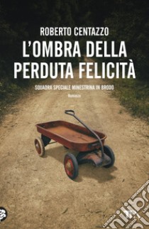 L'ombra della perduta felicità. Squadra speciale minestrina in brodo libro di Centazzo Roberto