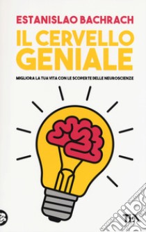 Il cervello geniale. Migliora la tua vita con le scoperte delle neuroscienze libro di Bachrach Estanislao