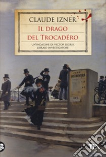 Il drago del Trocadéro. Un'indagine di Victor Legris libraio investigatore libro di Izner Claude