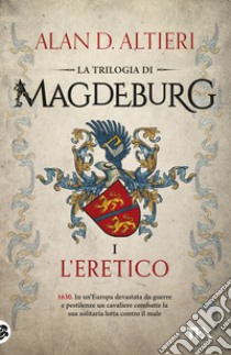 L'eretico. Magdeburg libro di Altieri Alan D.