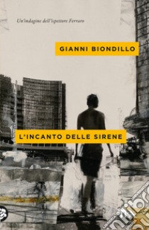 L'incanto delle sirene. Un'indagine dell'ispettore Ferraro libro di Biondillo Gianni