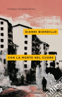 Con la morte nel cuore libro di Biondillo Gianni