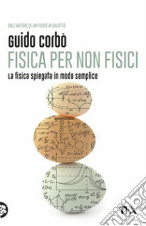 Fisica per non fisici. La fisica spiegata in modo semplice libro di Corbò Guido