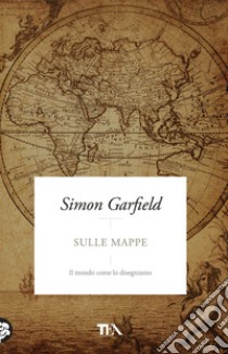 Sulle mappe. Il mondo come lo disegniamo libro di Garfield Simon