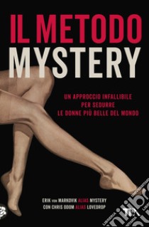 Il metodo Mystery. Un approccio infallibile per sedurre le donne più belle del mondo libro di Markovik Erik von; Odom Chris