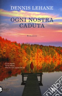 Ogni nostra caduta libro di Lehane Dennis