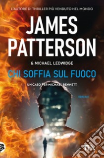 Chi soffia sul fuoco libro di Patterson James; Ledwidge Michael