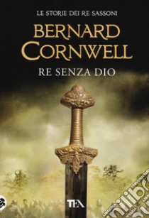 Re senza Dio. Le storie dei re sassoni libro di Cornwell Bernard