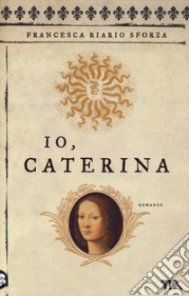 Io, Caterina libro di Riario Sforza Francesca