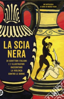 La scia nera. 30 scrittori italiani e 2 illustratori raccontano la violenza contro le donne libro di Vichi M. (cur.)