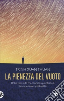 La pienezza del vuoto. Dallo zero alla meccanica quantistica, tra scienza e spiritualità libro di Trinh Xuan Thuan