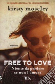 Free to love. Niente da perdere se non l'amore libro di Moseley Kirsty