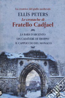 Le cronache di fratello Cadfael: La bara d'argento-Un cadavere di troppo-Il cappuccio del monaco. Vol. 1 libro di Peters Ellis